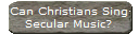 Can Christians Sing
Secular Music?