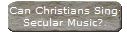 Can Christians Sing
Secular Music?
