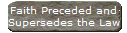 Faith Preceded and
Supersedes the Law