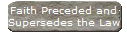 Faith Preceded and
Supersedes the Law
