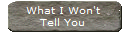 What I Won't
Tell You
