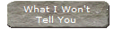 What I Won't
Tell You